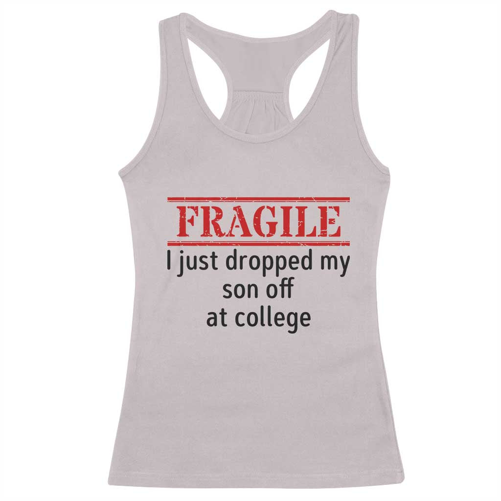 Fragile I Just Dropped My Son Off At College Racerback Tank Top Drop Off Parents - Wonder Print Shop