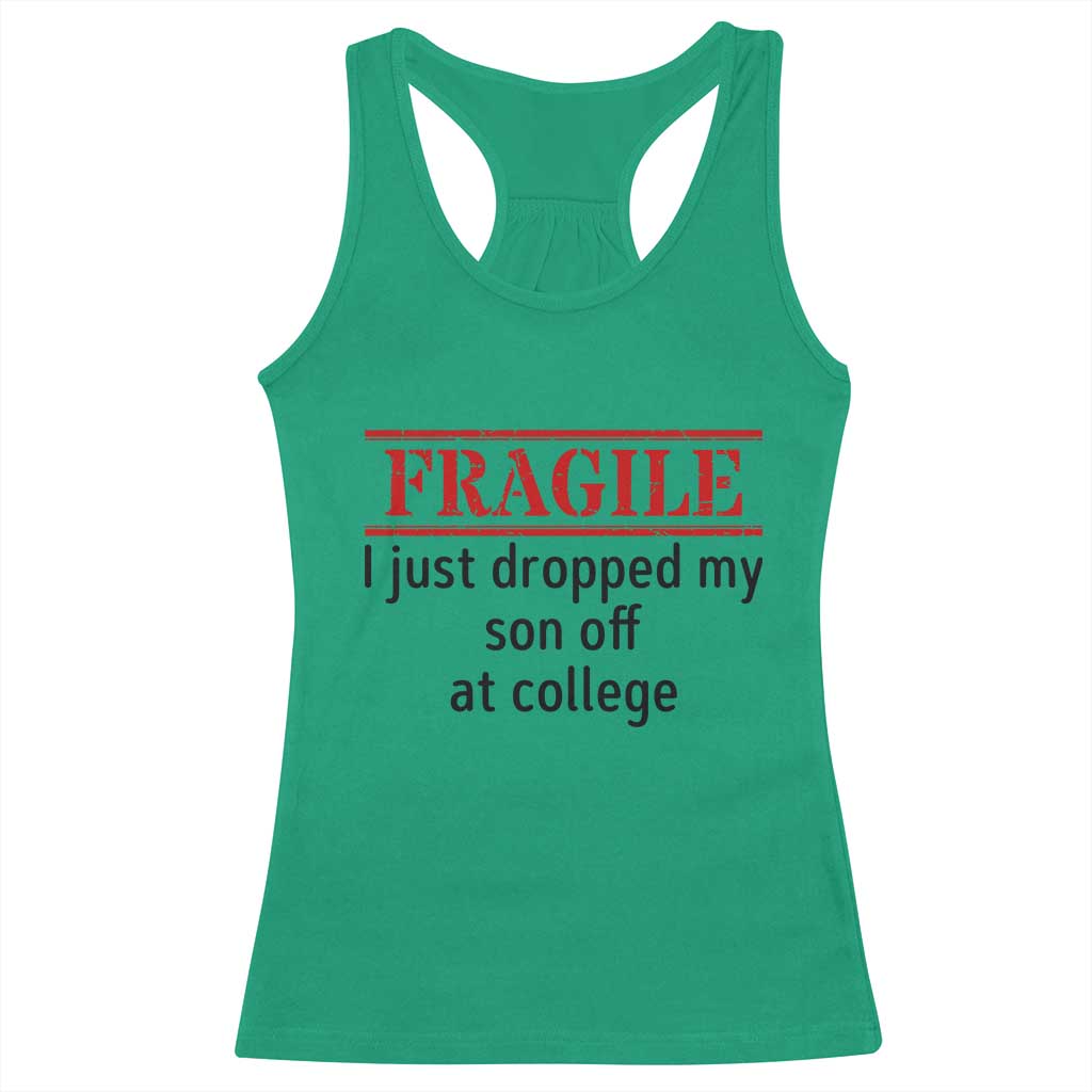 Fragile I Just Dropped My Son Off At College Racerback Tank Top Drop Off Parents - Wonder Print Shop