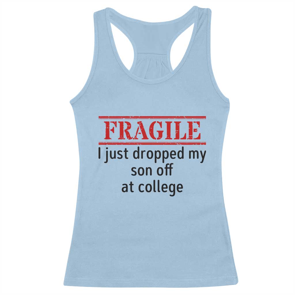 Fragile I Just Dropped My Son Off At College Racerback Tank Top Drop Off Parents - Wonder Print Shop