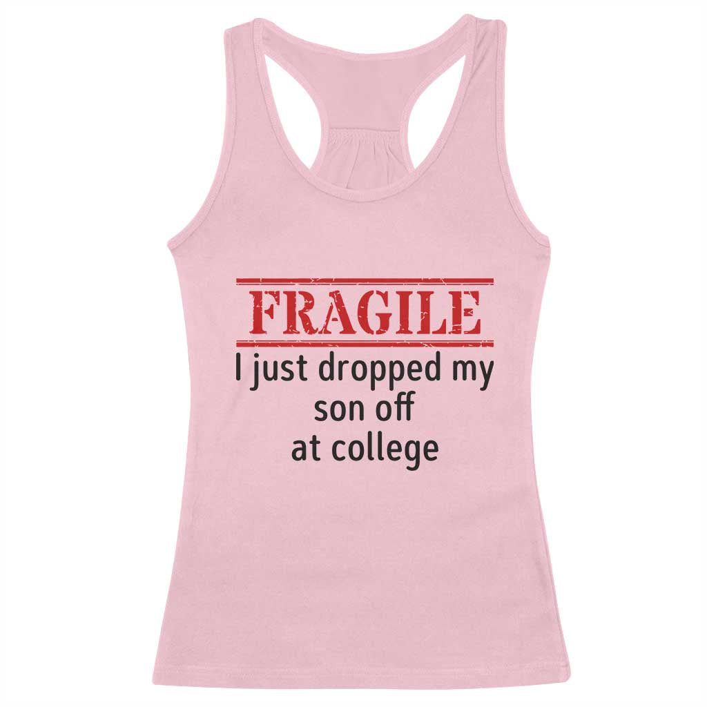 Fragile I Just Dropped My Son Off At College Racerback Tank Top Drop Off Parents - Wonder Print Shop