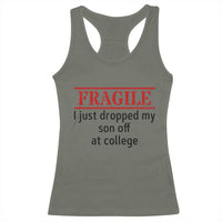 Fragile I Just Dropped My Son Off At College Racerback Tank Top Drop Off Parents - Wonder Print Shop