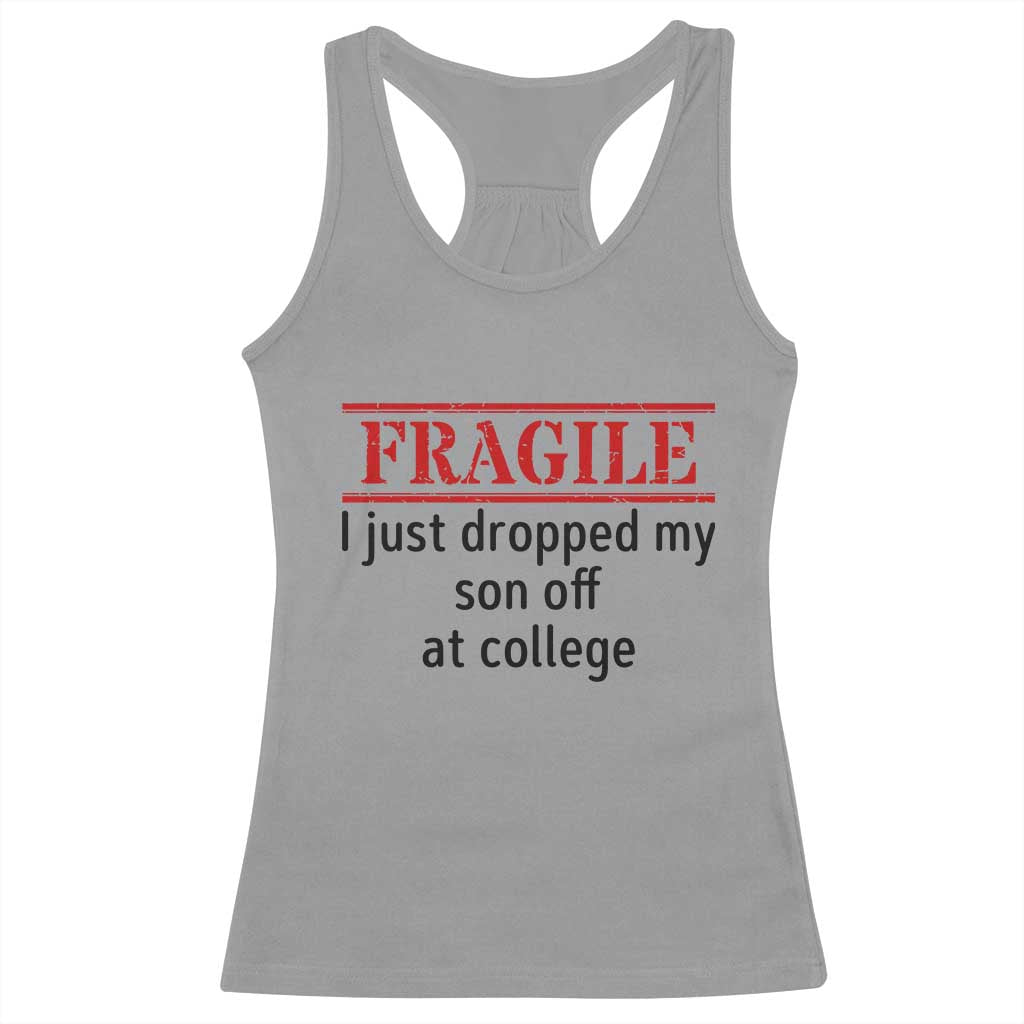 Fragile I Just Dropped My Son Off At College Racerback Tank Top Drop Off Parents - Wonder Print Shop
