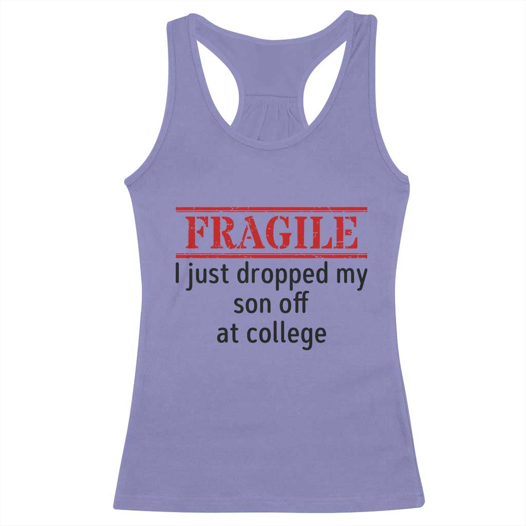Fragile I Just Dropped My Son Off At College Racerback Tank Top Drop Off Parents - Wonder Print Shop