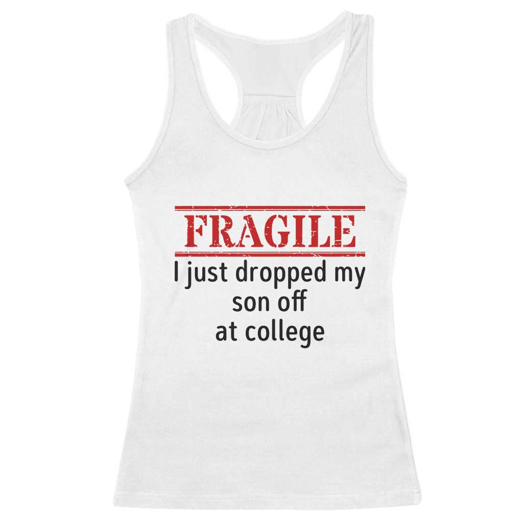 Fragile I Just Dropped My Son Off At College Racerback Tank Top Drop Off Parents - Wonder Print Shop
