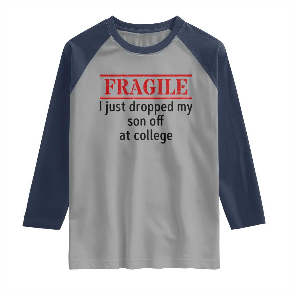 Fragile I Just Dropped My Son Off At College Raglan Shirt Drop Off Parents - Wonder Print Shop