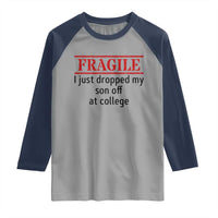 Fragile I Just Dropped My Son Off At College Raglan Shirt Drop Off Parents - Wonder Print Shop