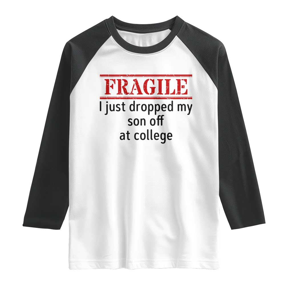 Fragile I Just Dropped My Son Off At College Raglan Shirt Drop Off Parents - Wonder Print Shop