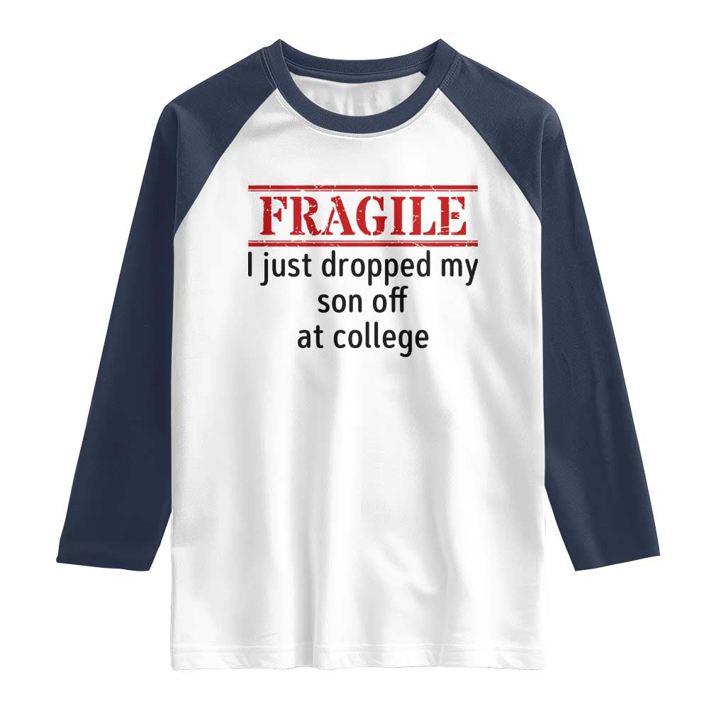 Fragile I Just Dropped My Son Off At College Raglan Shirt Drop Off Parents - Wonder Print Shop