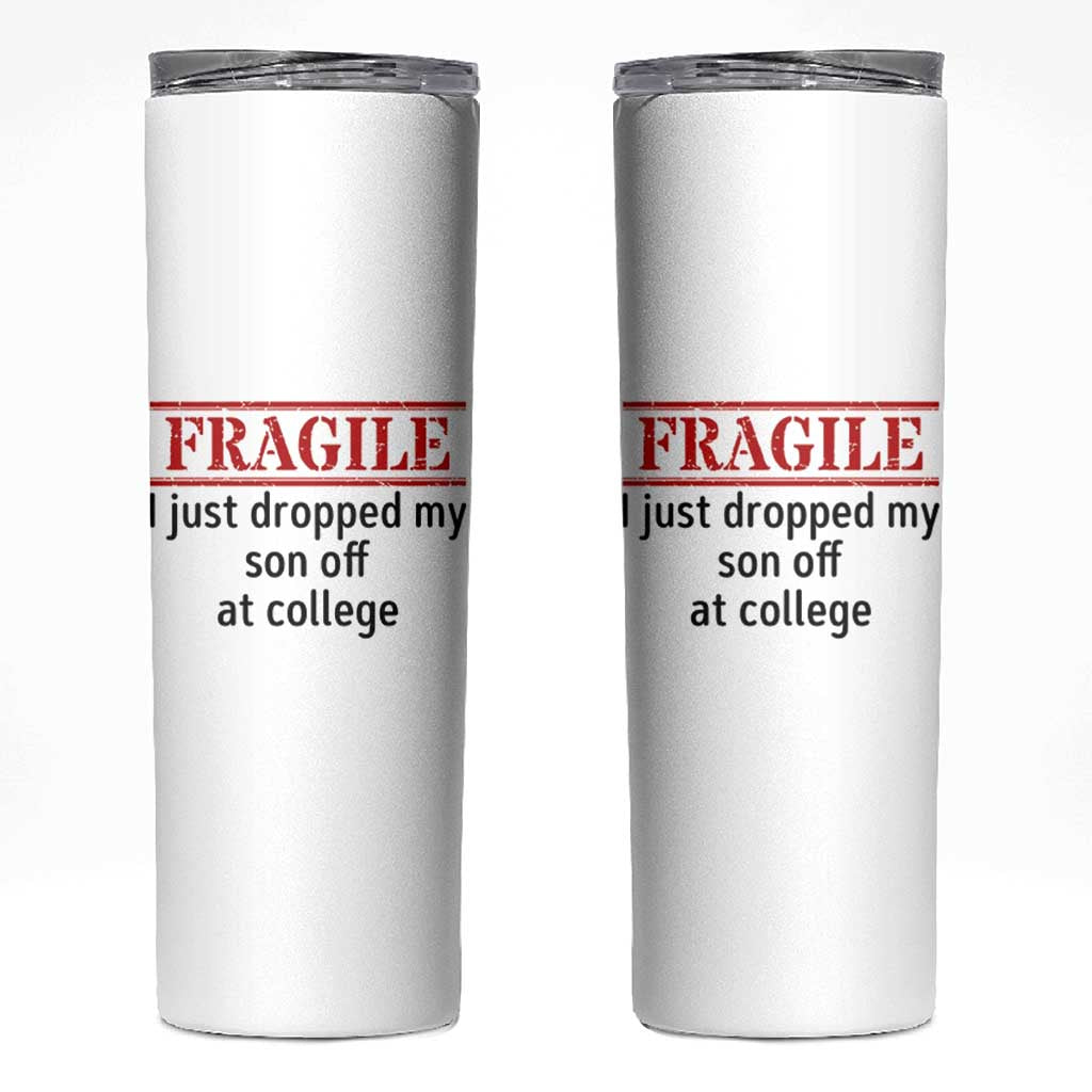 Fragile I Just Dropped My Son Off At College Skinny Tumbler Drop Off Parents - Wonder Print Shop