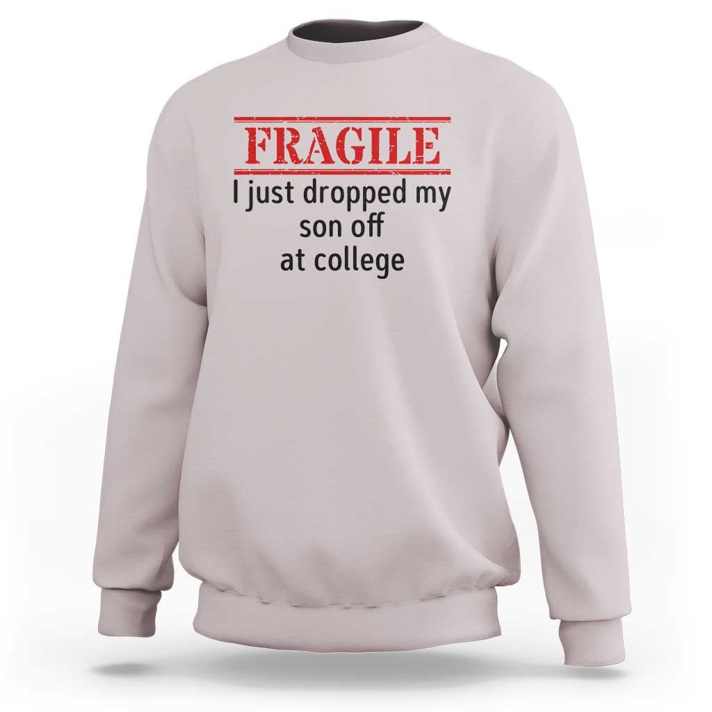Fragile I Just Dropped My Son Off At College Sweatshirt Drop Off Parents - Wonder Print Shop