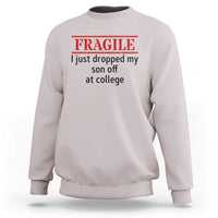Fragile I Just Dropped My Son Off At College Sweatshirt Drop Off Parents - Wonder Print Shop