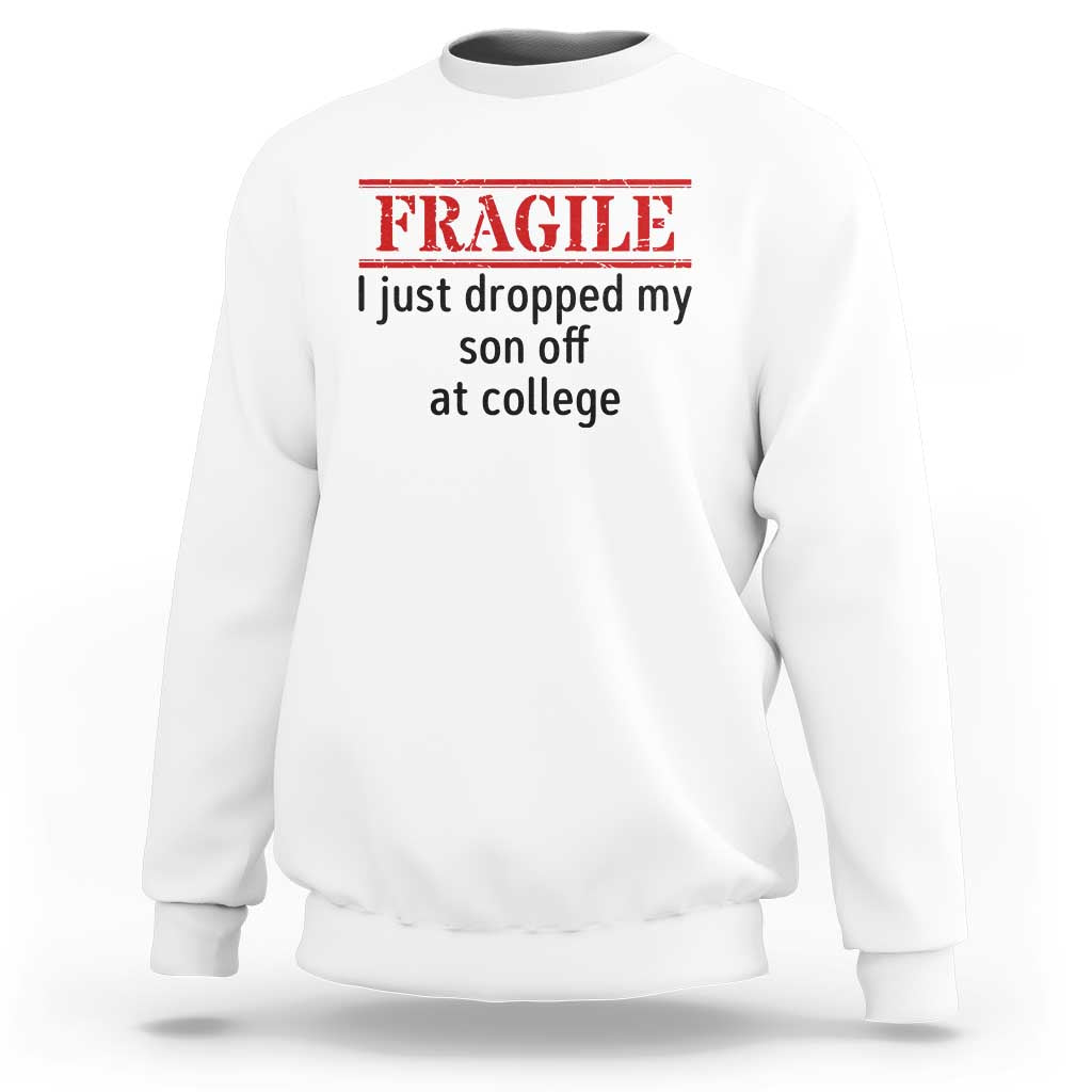 Fragile I Just Dropped My Son Off At College Sweatshirt Drop Off Parents - Wonder Print Shop