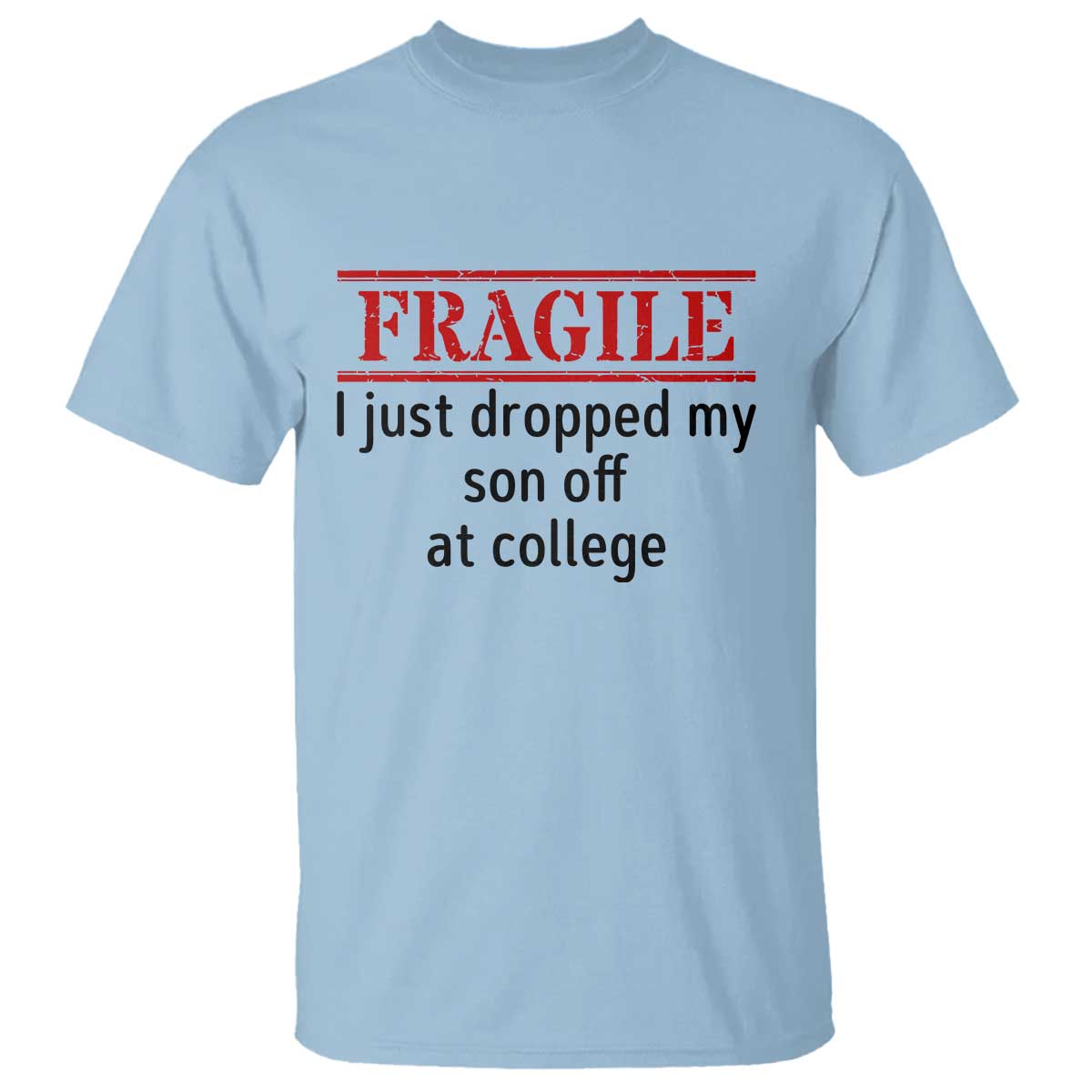 Fragile I Just Dropped My Son Off At College T Shirt Drop Off Parents - Wonder Print Shop