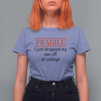 Fragile I Just Dropped My Son Off At College T Shirt For Women Drop Off Parents - Wonder Print Shop