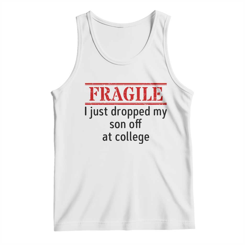 Fragile I Just Dropped My Son Off At College Tank Top Drop Off Parents - Wonder Print Shop