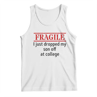 Fragile I Just Dropped My Son Off At College Tank Top Drop Off Parents - Wonder Print Shop