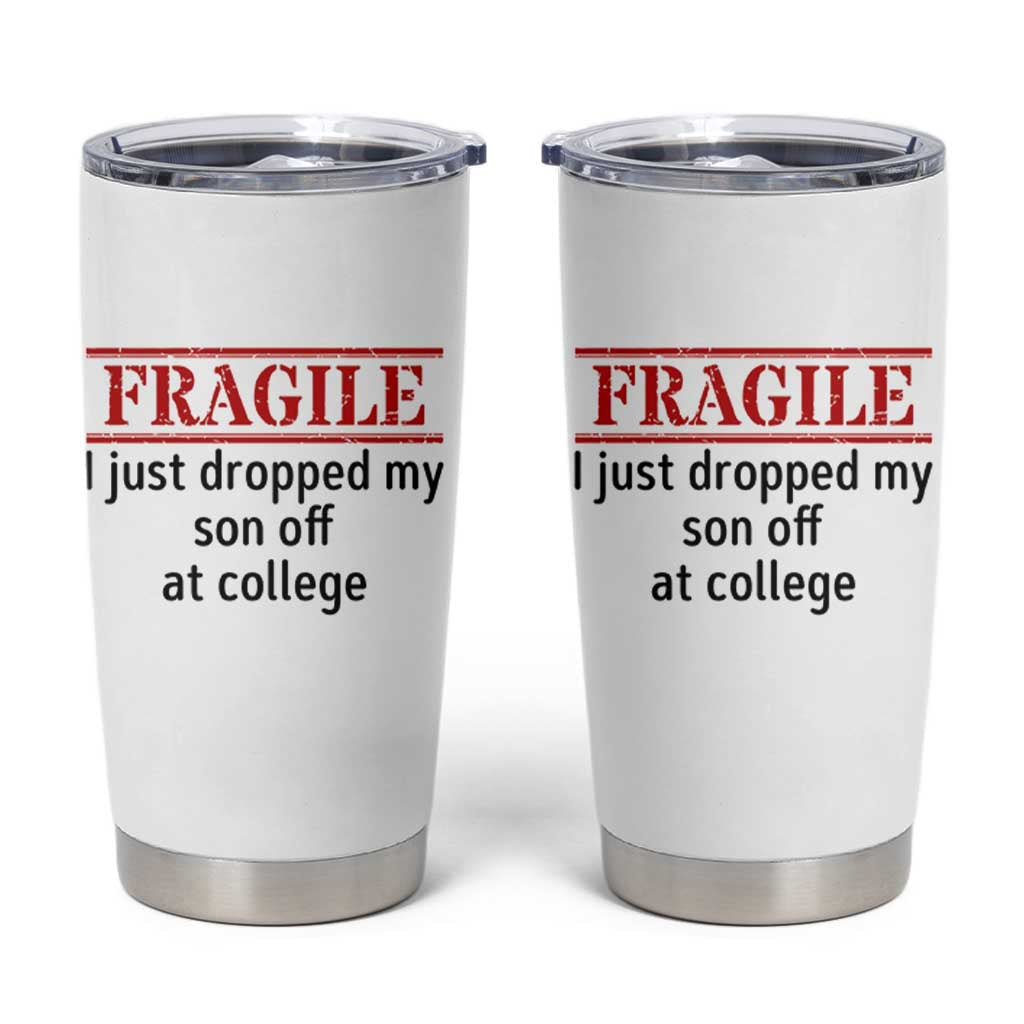 Fragile I Just Dropped My Son Off At College Tumbler Cup Drop Off Parents - Wonder Print Shop
