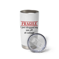 Fragile I Just Dropped My Son Off At College Tumbler Cup Drop Off Parents - Wonder Print Shop