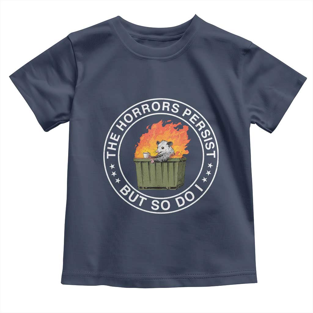 Funny Opossum Toddler T Shirt The Horrors Persist But So Do I Lil Dumpster Fire - Wonder Print Shop