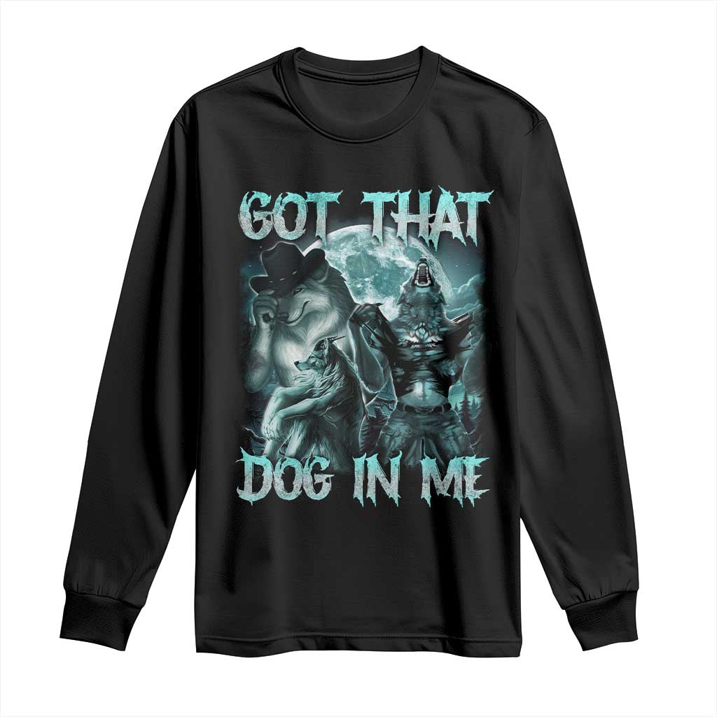Funny Got That Dog In Me Long Sleeve Shirt Alpha Wolf Oddly Specific Meme