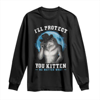 Funny I'll Protect You Kitten No Matter What Long Sleeve Shirt Alpha Wolf Oddly Specific Meme
