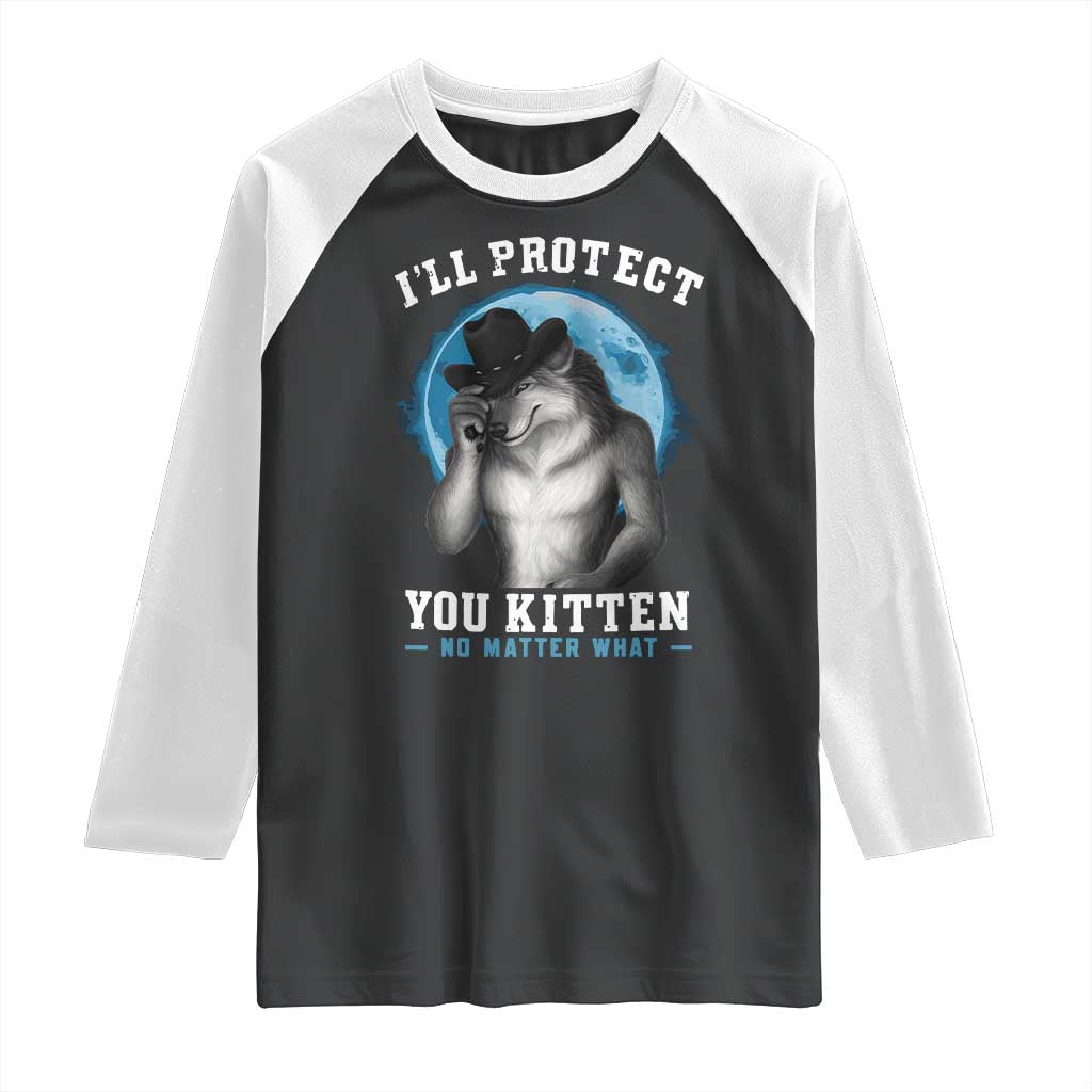 Funny I'll Protect You Kitten No Matter What Raglan Shirt Alpha Wolf Oddly Specific Meme