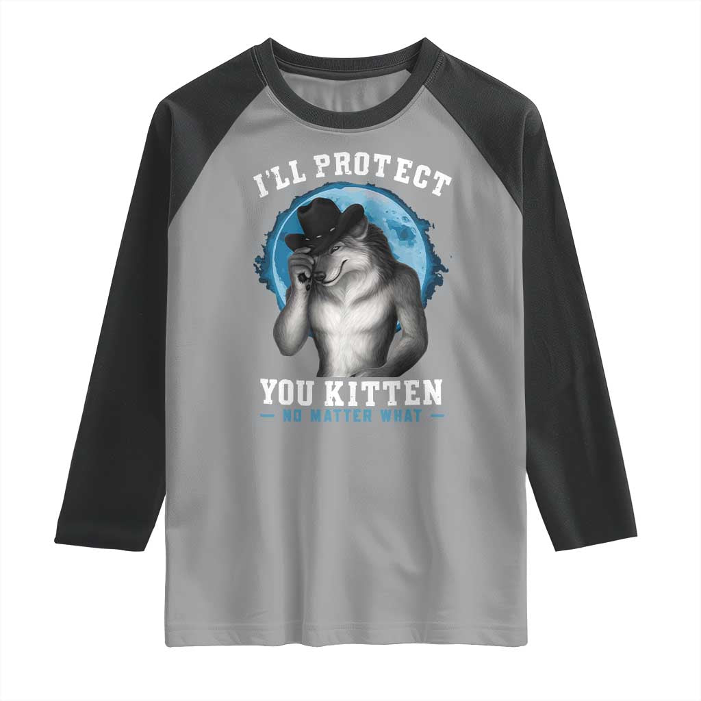 Funny I'll Protect You Kitten No Matter What Raglan Shirt Alpha Wolf Oddly Specific Meme