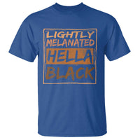 Lightly Melanated Hella Black T Shirt Melanin African Pride Black History