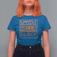 Lightly Melanated Hella Black T Shirt For Women Melanin African Pride Black History