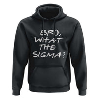 Funny Bro What The Sigma Hoodie Meme Saying Quote