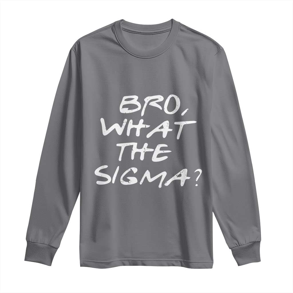 Funny Bro What The Sigma Long Sleeve Shirt Meme Saying Quote