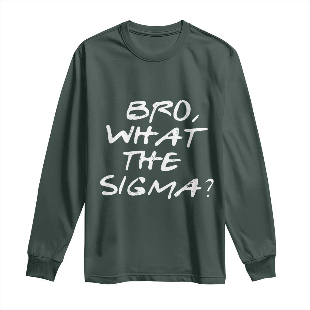 Funny Bro What The Sigma Long Sleeve Shirt Meme Saying Quote