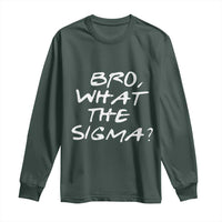 Funny Bro What The Sigma Long Sleeve Shirt Meme Saying Quote