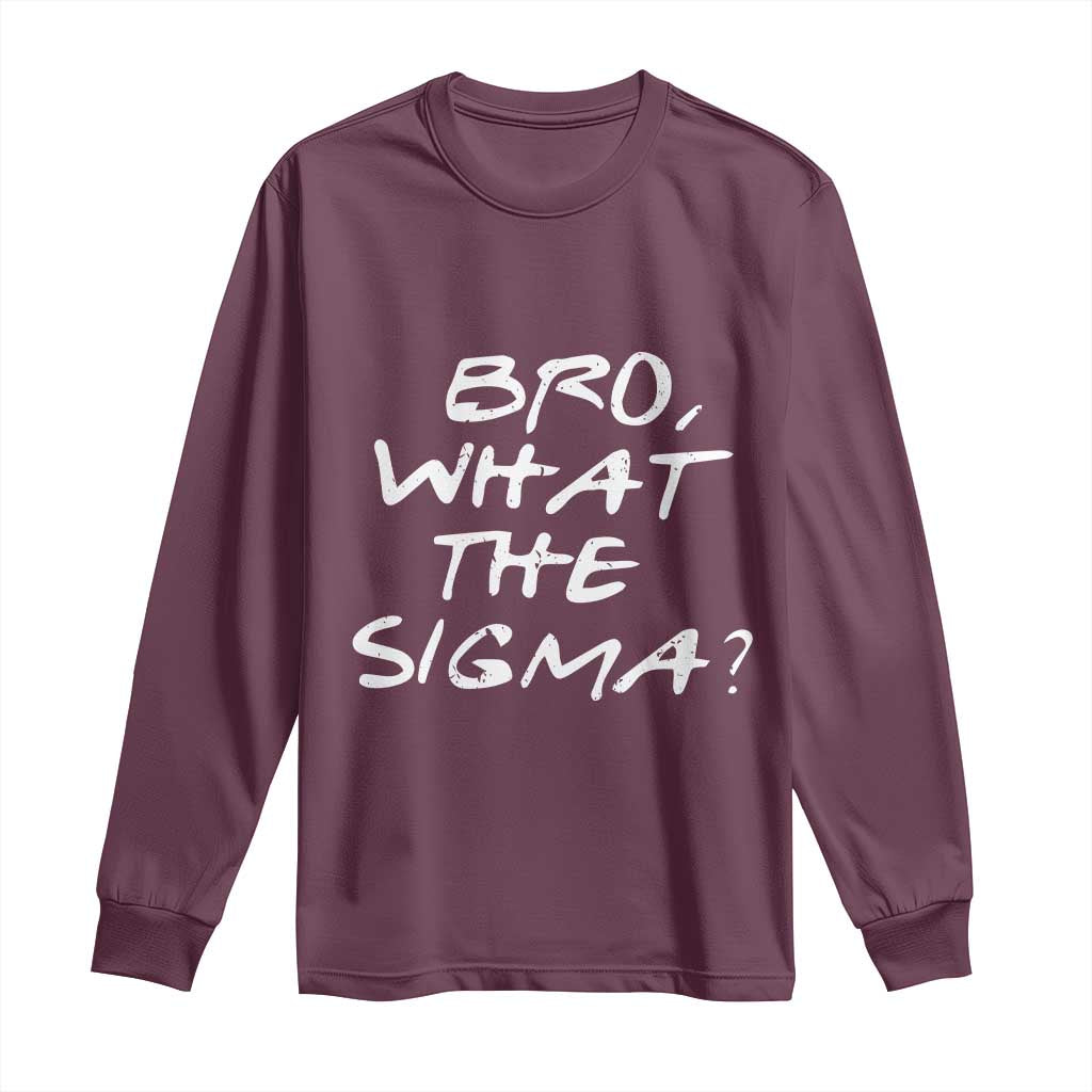 Funny Bro What The Sigma Long Sleeve Shirt Meme Saying Quote