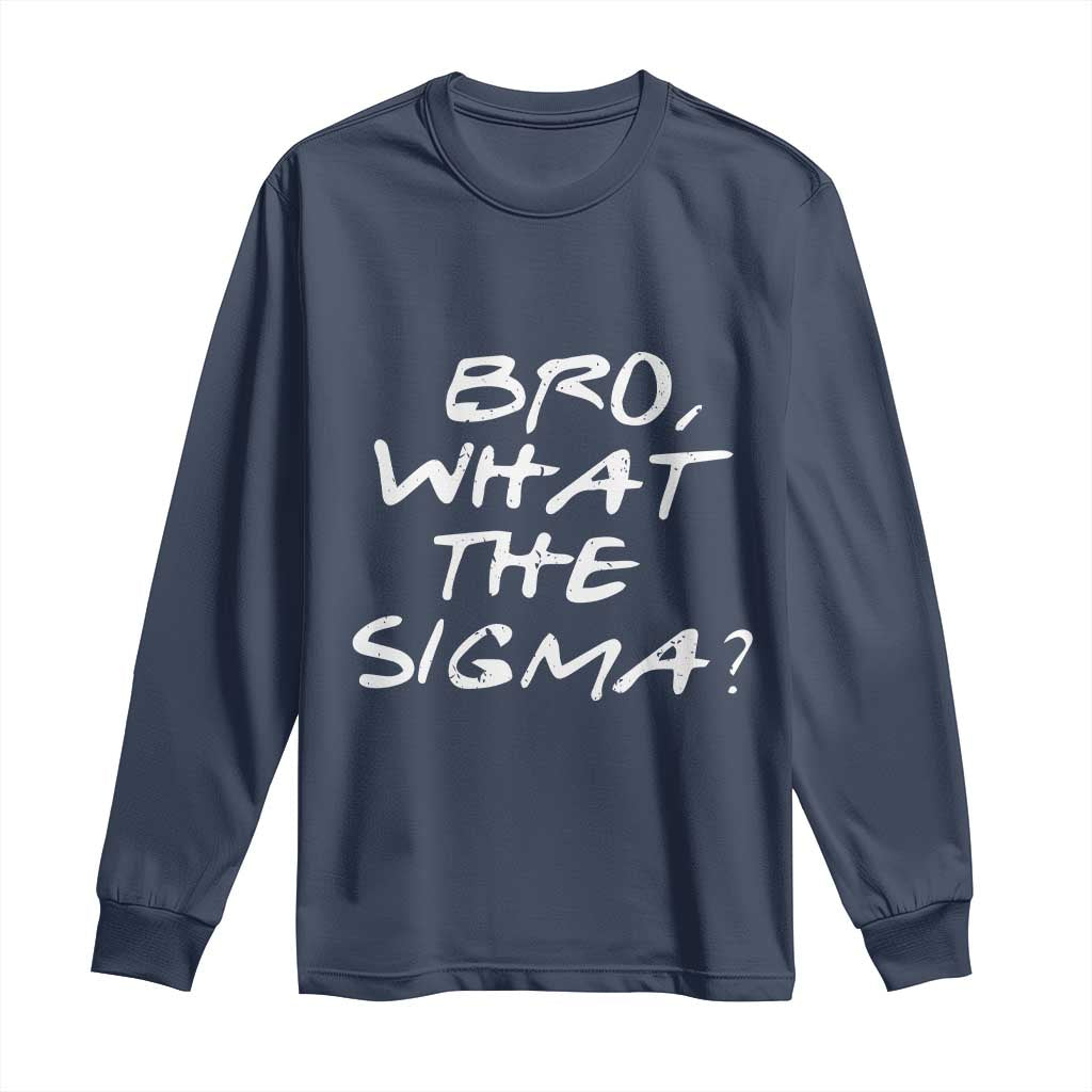 Funny Bro What The Sigma Long Sleeve Shirt Meme Saying Quote