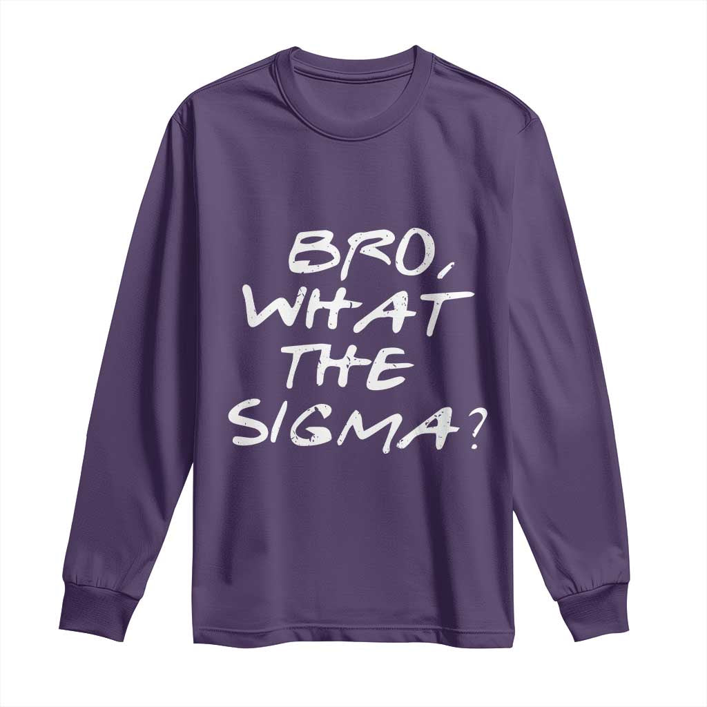 Funny Bro What The Sigma Long Sleeve Shirt Meme Saying Quote