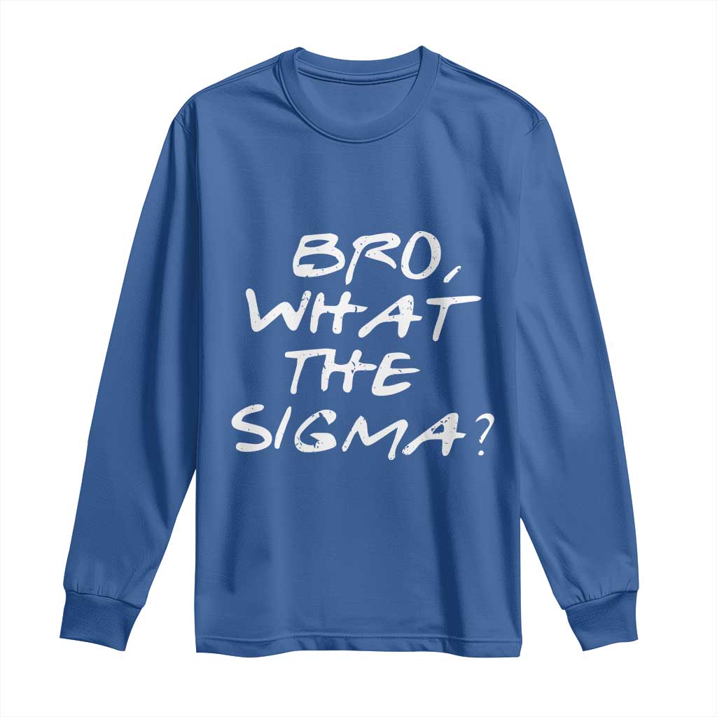 Funny Bro What The Sigma Long Sleeve Shirt Meme Saying Quote