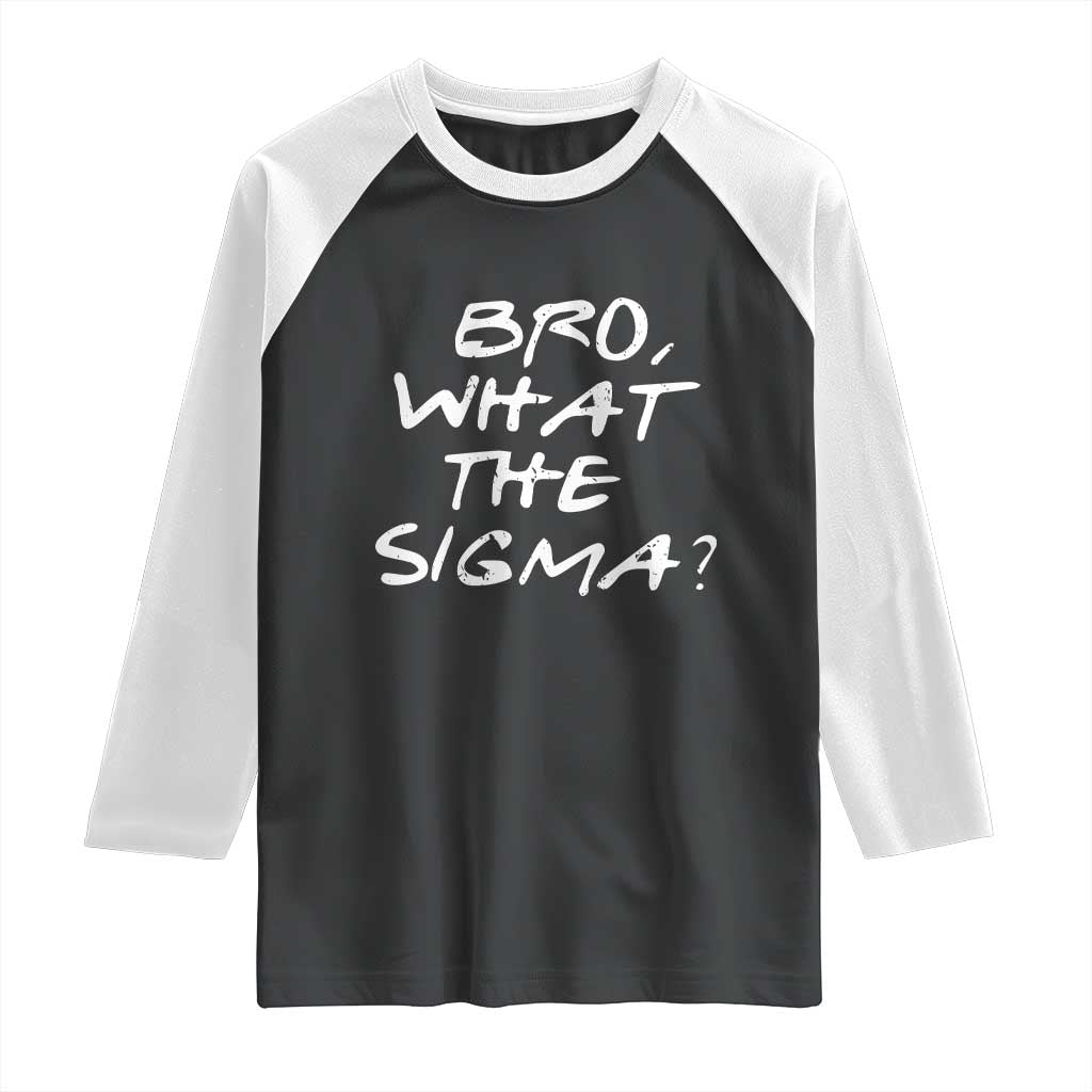 Funny Bro What The Sigma Raglan Shirt Meme Saying Quote