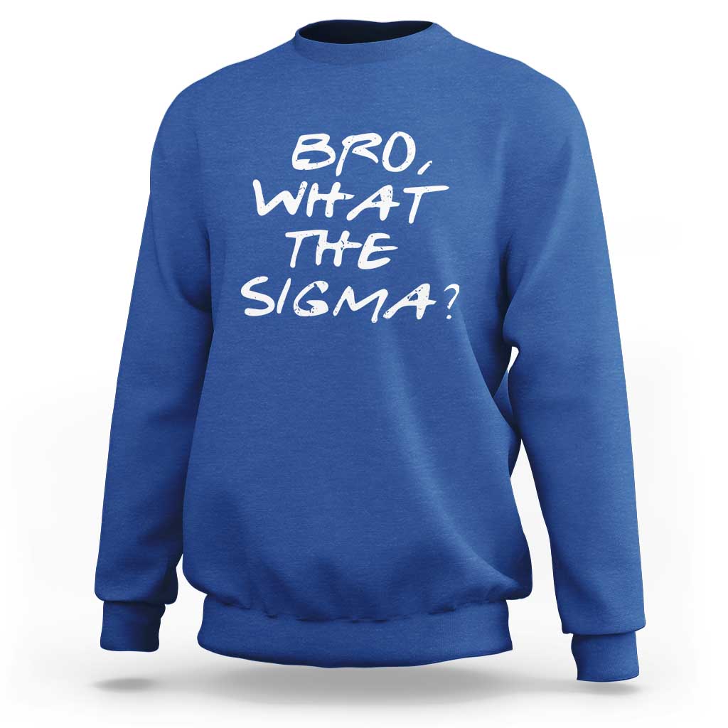 Funny Bro What The Sigma Sweatshirt Meme Saying Quote