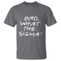 Funny Bro What The Sigma T Shirt Meme Saying Quote