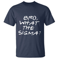 Funny Bro What The Sigma T Shirt Meme Saying Quote
