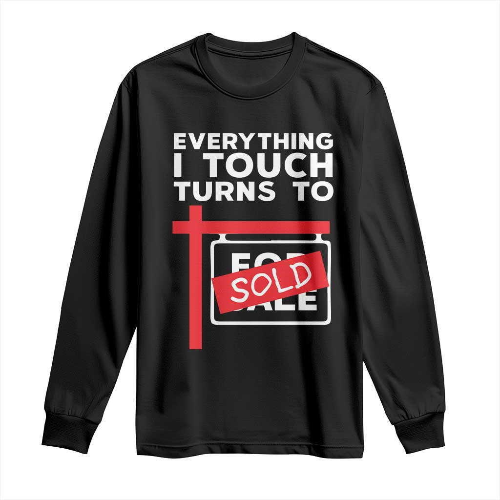 Funny Real Estate Long Sleeve Shirt Everything I Touch Turns To Sold - Wonder Print Shop