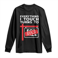 Funny Real Estate Long Sleeve Shirt Everything I Touch Turns To Sold - Wonder Print Shop