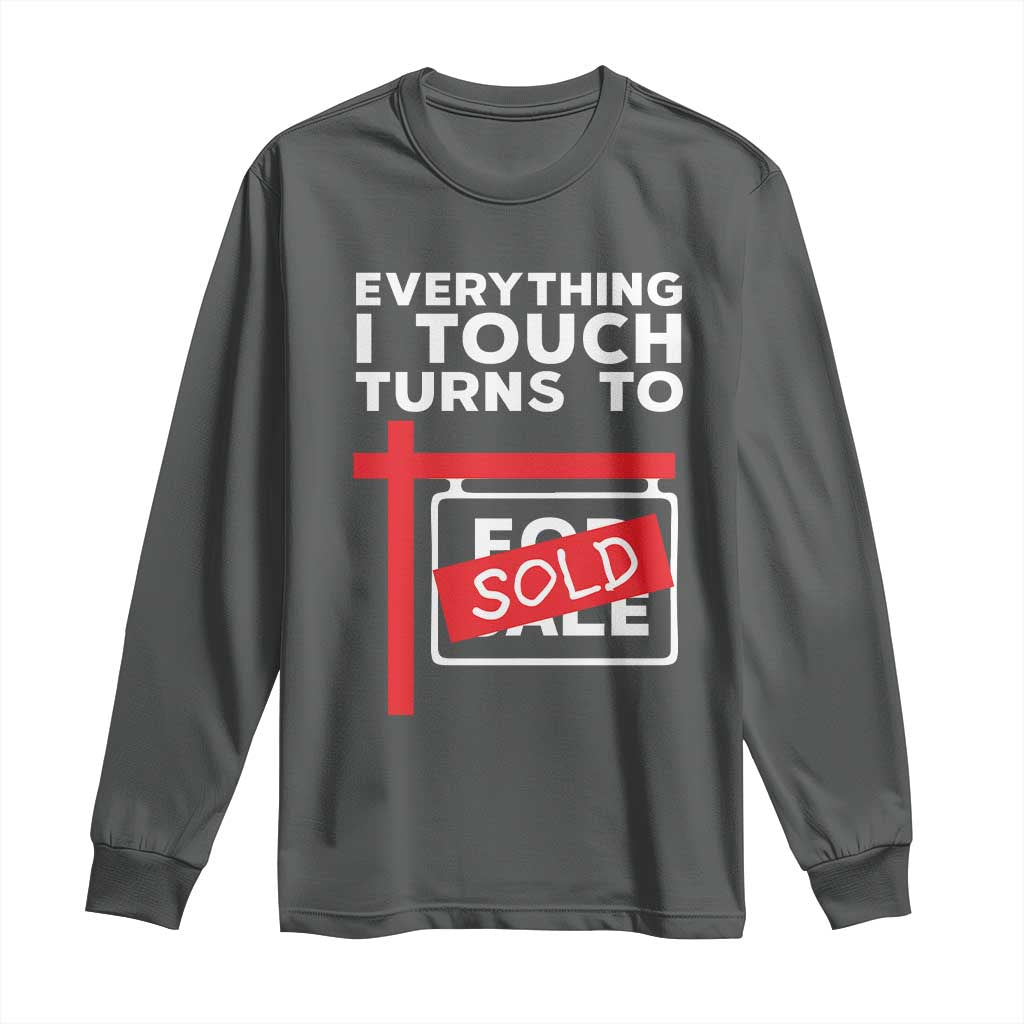 Funny Real Estate Long Sleeve Shirt Everything I Touch Turns To Sold - Wonder Print Shop