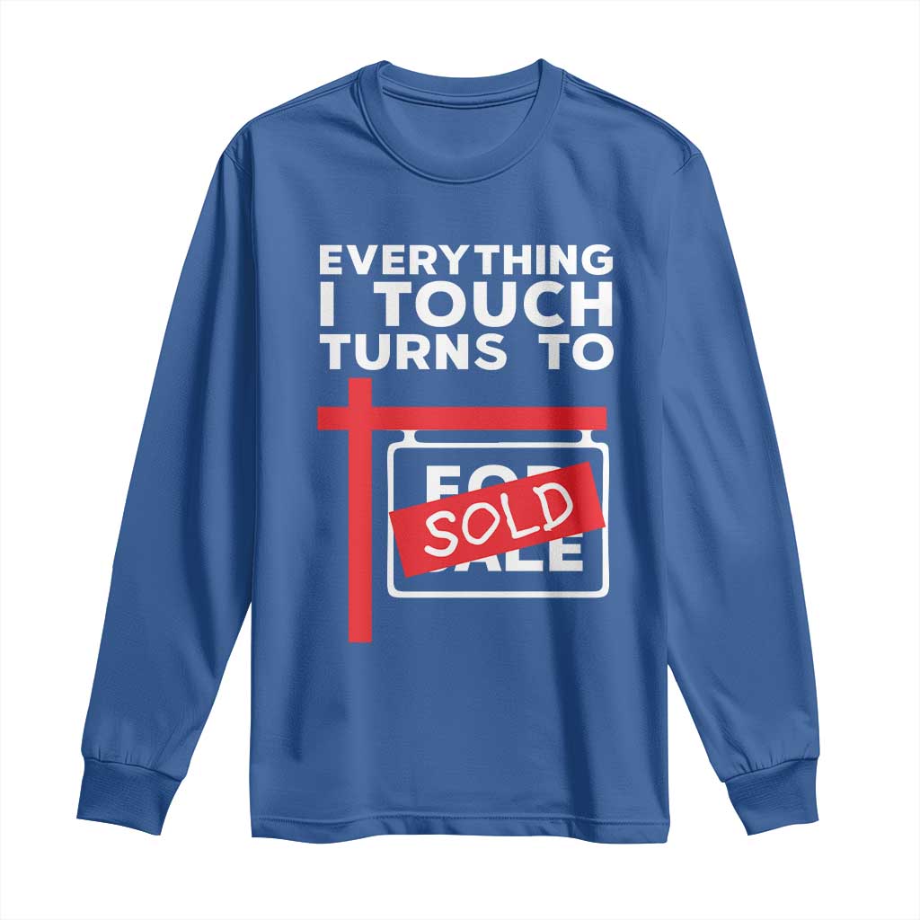 Funny Real Estate Long Sleeve Shirt Everything I Touch Turns To Sold - Wonder Print Shop