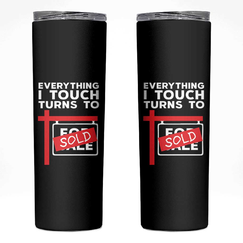 Funny Real Estate Skinny Tumbler Everything I Touch Turns To Sold - Wonder Print Shop