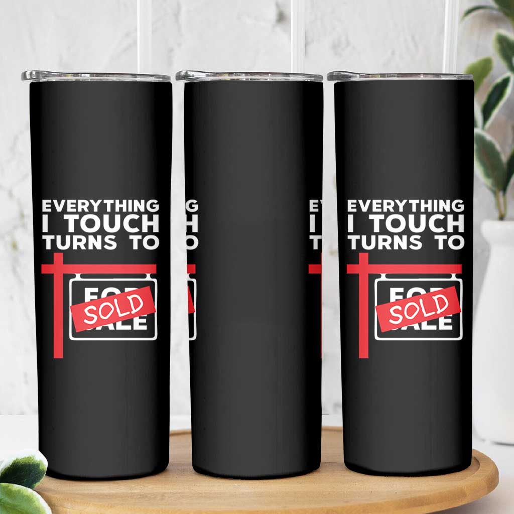 Funny Real Estate Skinny Tumbler Everything I Touch Turns To Sold - Wonder Print Shop