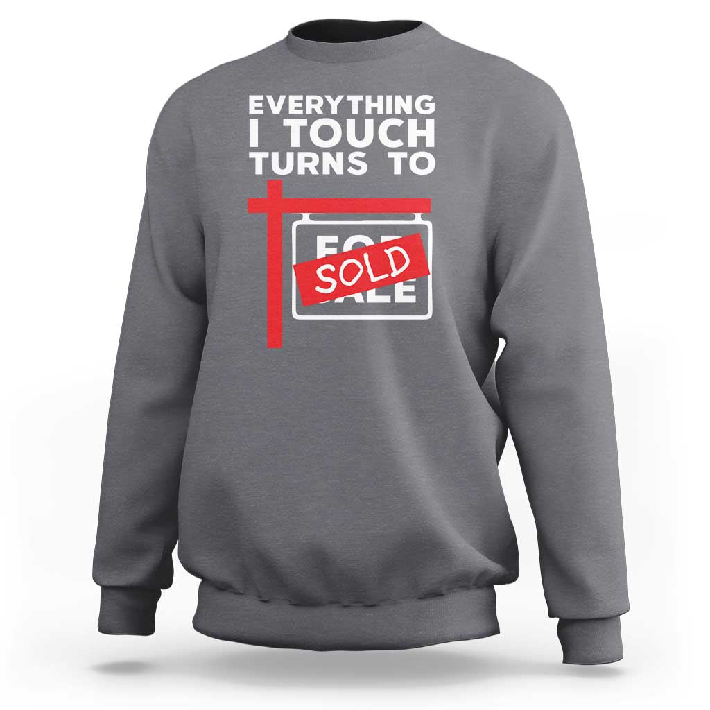 Funny Real Estate Sweatshirt Everything I Touch Turns To Sold - Wonder Print Shop