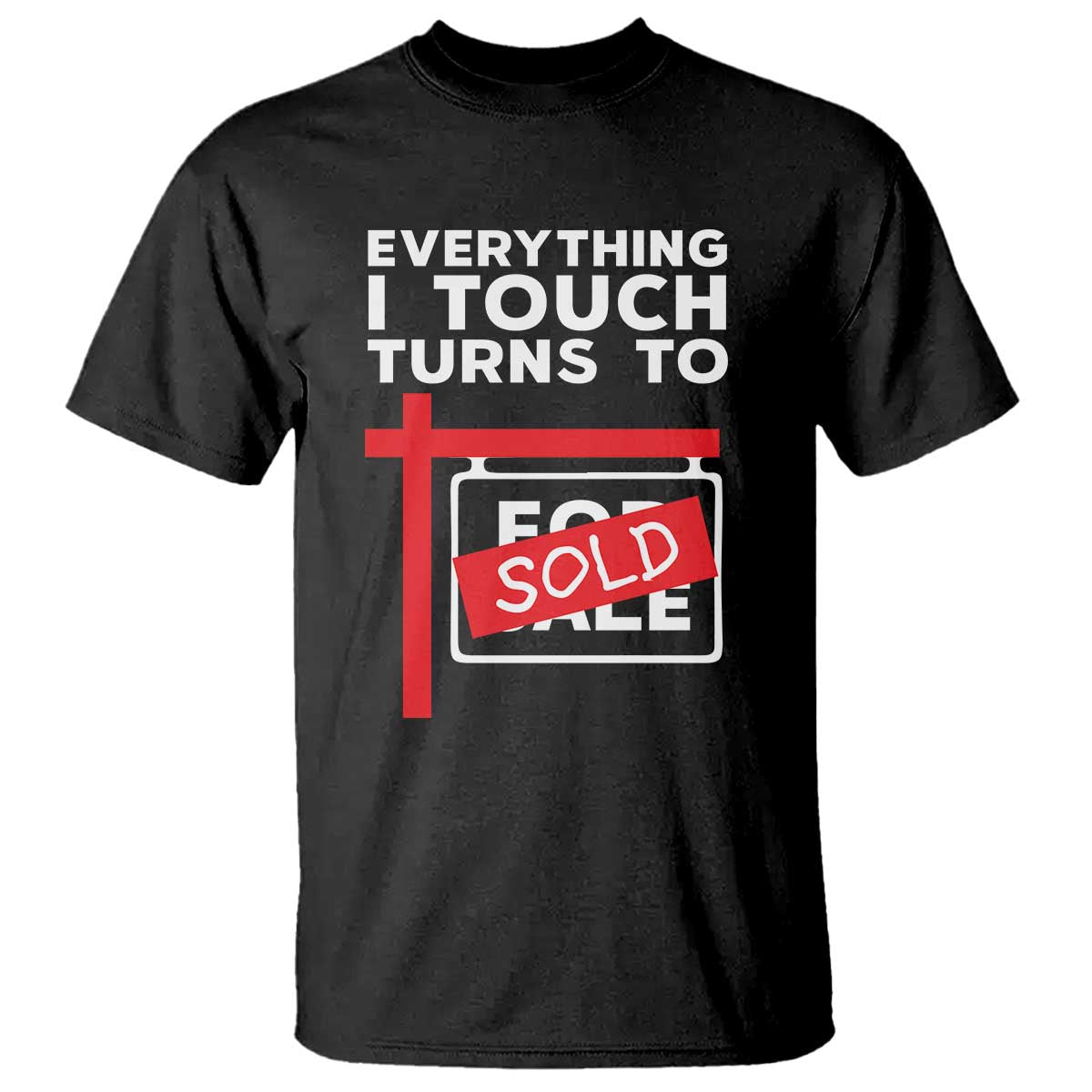 Funny Real Estate T Shirt Everything I Touch Turns To Sold - Wonder Print Shop