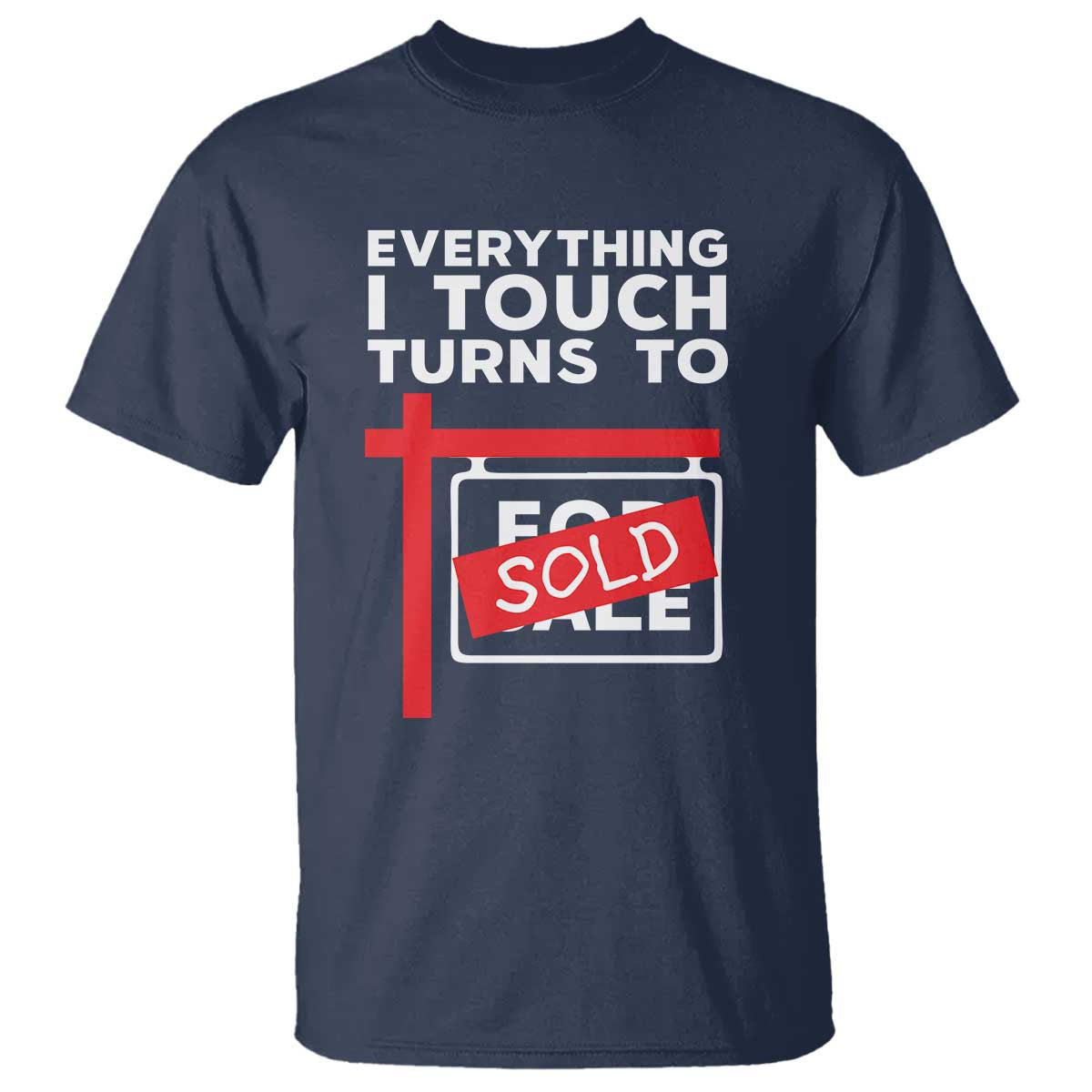 Funny Real Estate T Shirt Everything I Touch Turns To Sold - Wonder Print Shop